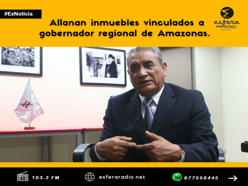 Ministerio Público allana inmuebles vinculados a gobernador regional de Amazonas.